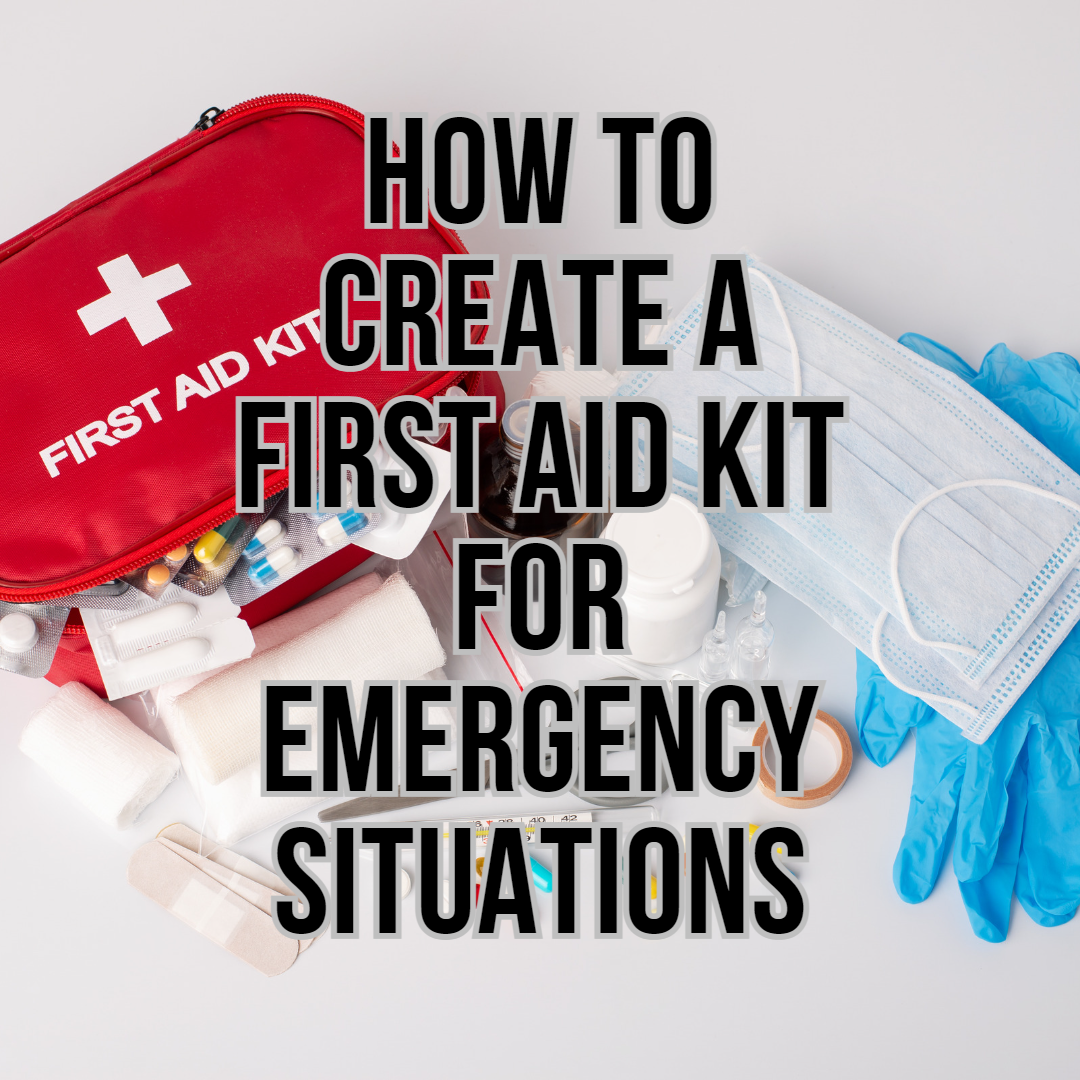 How to Create a First Aid Kit for Emergency Situations